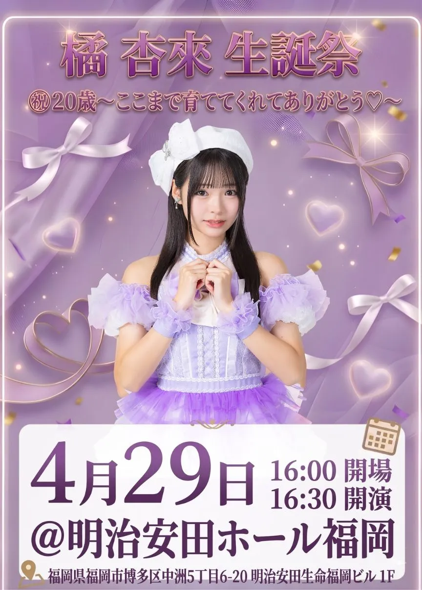 4/29(水祝)橘杏來生誕祭「㊗️20歳〜ここまで育ててくれて有難う♡〜」 | 明治安田ホール福岡