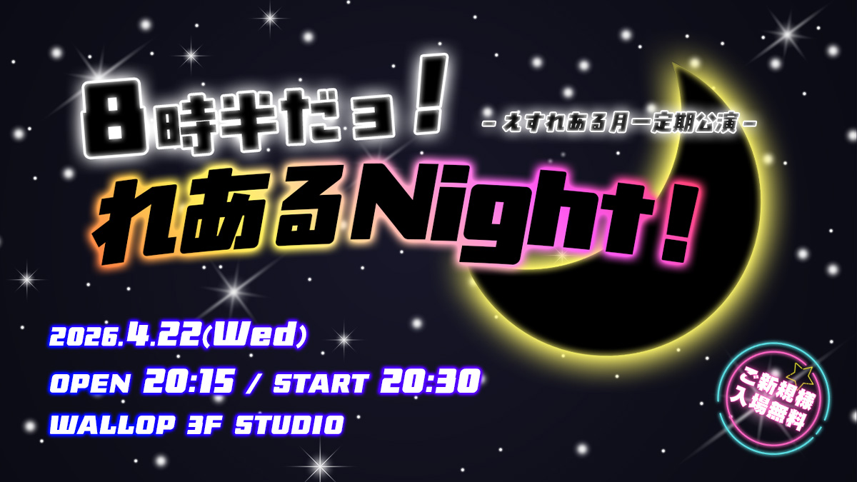 えすれある定期公演 8時半だョ！れあるNight！ | 株式会社ワロップ・3.0／WALLOP STUDIO(東京都)