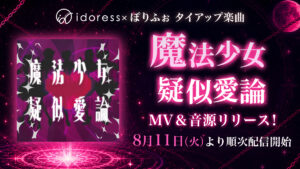 idoress×ぽりふぉタイアップ楽曲『魔法少女疑似愛論』8月11日MV&音源リリース!